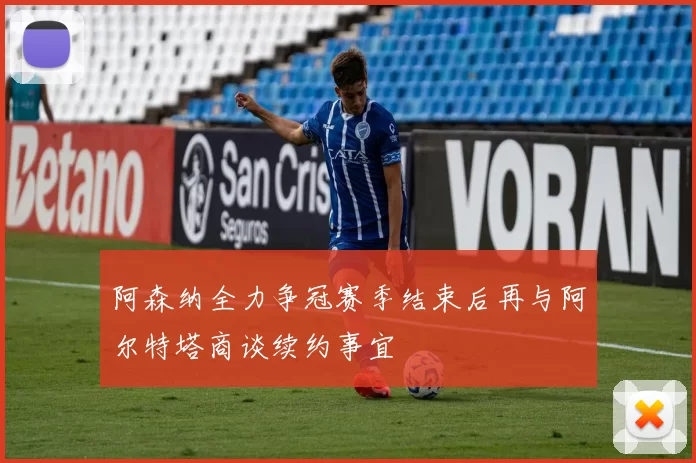 阿森纳全力争冠赛季结束后再与阿尔特塔商谈续约事宜